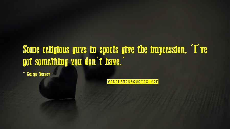 Don't Give Up Sports Quotes By George Vecsey: Some religious guys in sports give the impression, Don't Give Up Sports Quotes By George Vecsey: Some religious guys in sports give the impression,