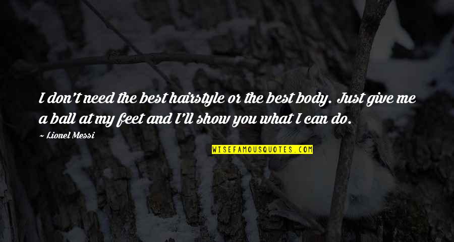 Don't Give Up Sports Quotes By Lionel Messi: I don't need the best hairstyle or the Don't Give Up Sports Quotes By Lionel Messi: I don't need the best hairstyle or the