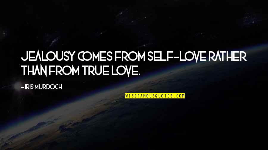 Dont Give Up Your Love Quotes By Iris Murdoch: Jealousy comes from self-love rather than from true