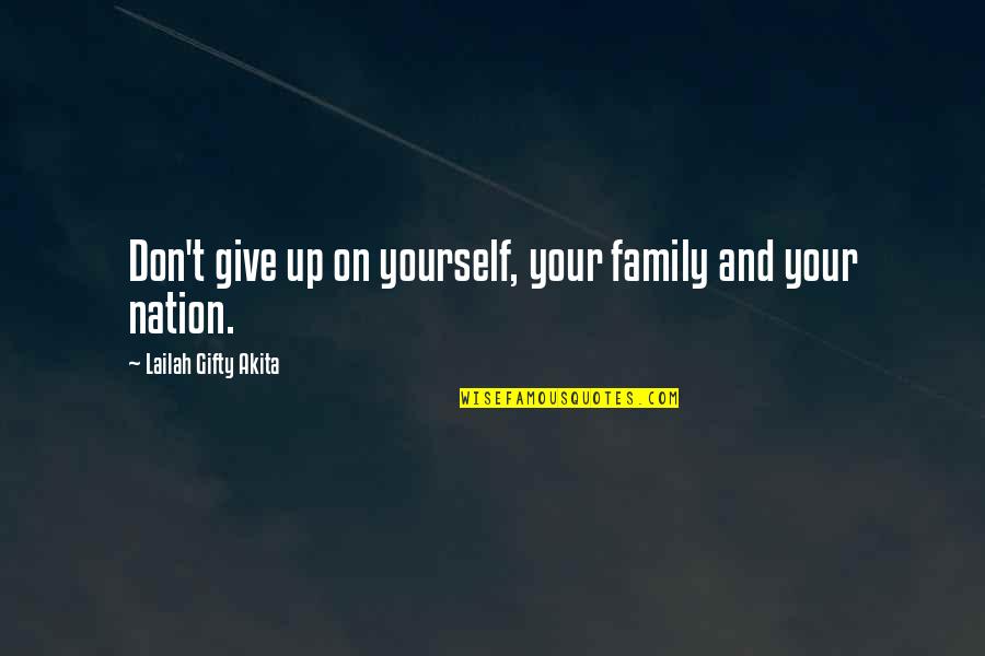 Dont Give Up Your Love Quotes By Lailah Gifty Akita: Don't give up on yourself, your family and