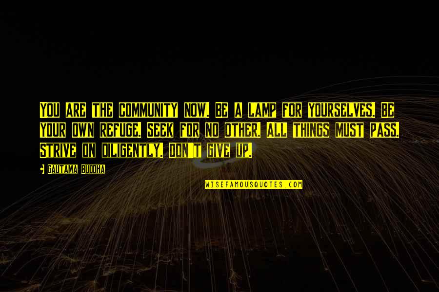 Don't Give Your All Quotes By Gautama Buddha: You are the community now. Be a lamp