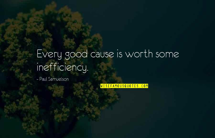 Don't Gloat Quotes By Paul Samuelson: Every good cause is worth some inefficiency.