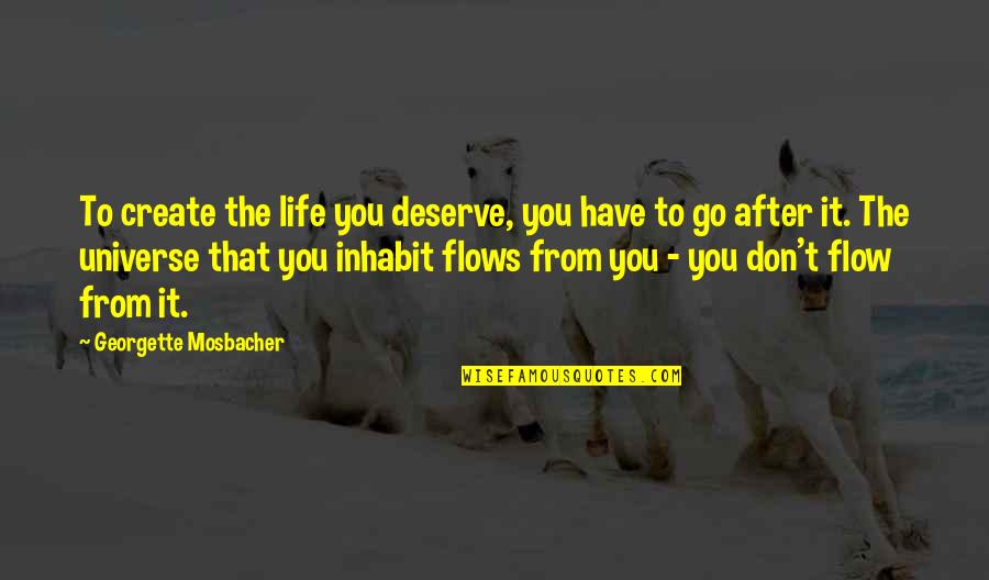 Don't Go After Quotes By Georgette Mosbacher: To create the life you deserve, you have