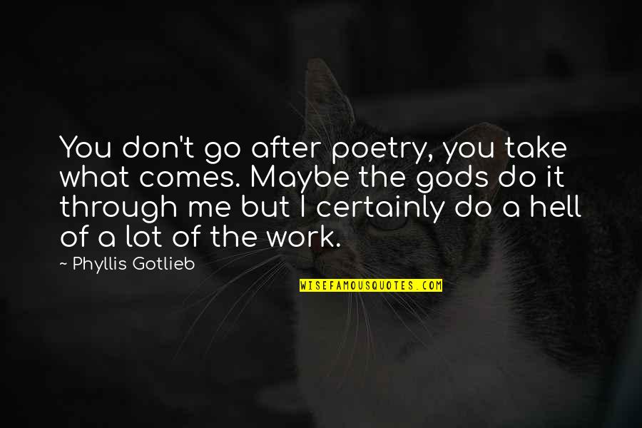 Don't Go After Quotes By Phyllis Gotlieb: You don't go after poetry, you take what