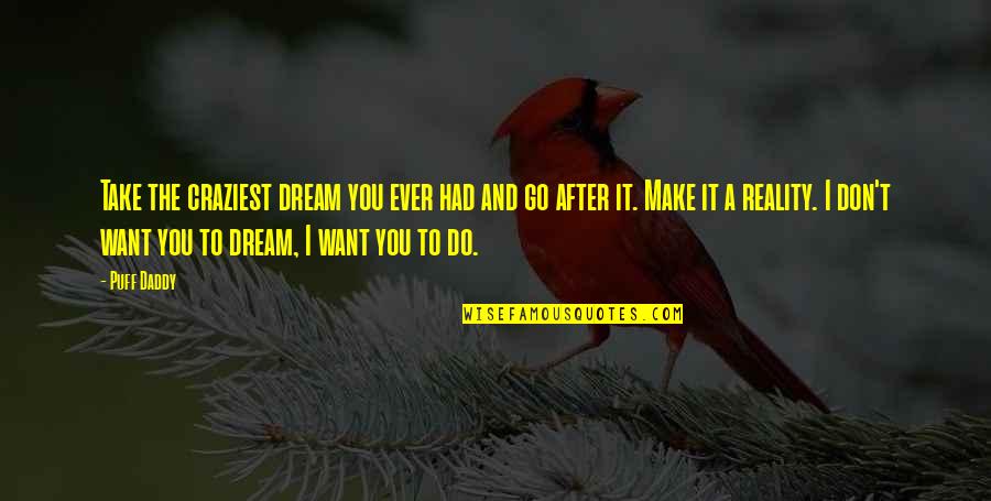 Don't Go After Quotes By Puff Daddy: Take the craziest dream you ever had and