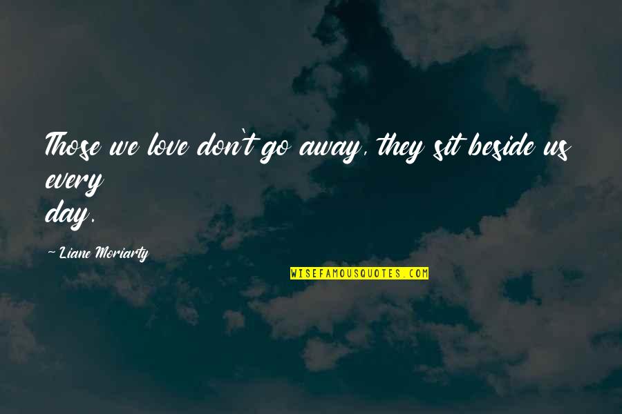 Don't Go Away Love Quotes By Liane Moriarty: Those we love don't go away, they sit