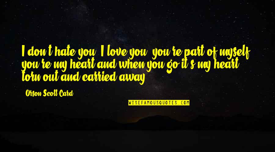 Don't Go Away Love Quotes By Orson Scott Card: I don't hate you, I love you, you're