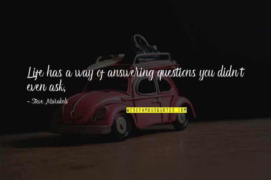 Don't Go Away Love Quotes By Steve Maraboli: Life has a way of answering questions you