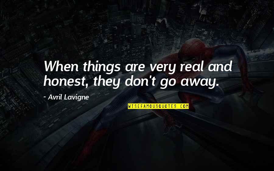 Don't Go Away Quotes By Avril Lavigne: When things are very real and honest, they