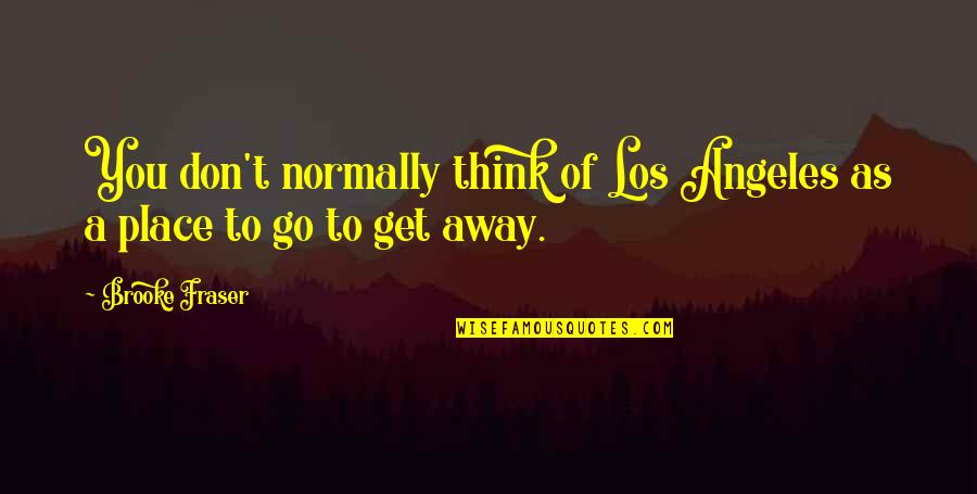Don't Go Away Quotes By Brooke Fraser: You don't normally think of Los Angeles as