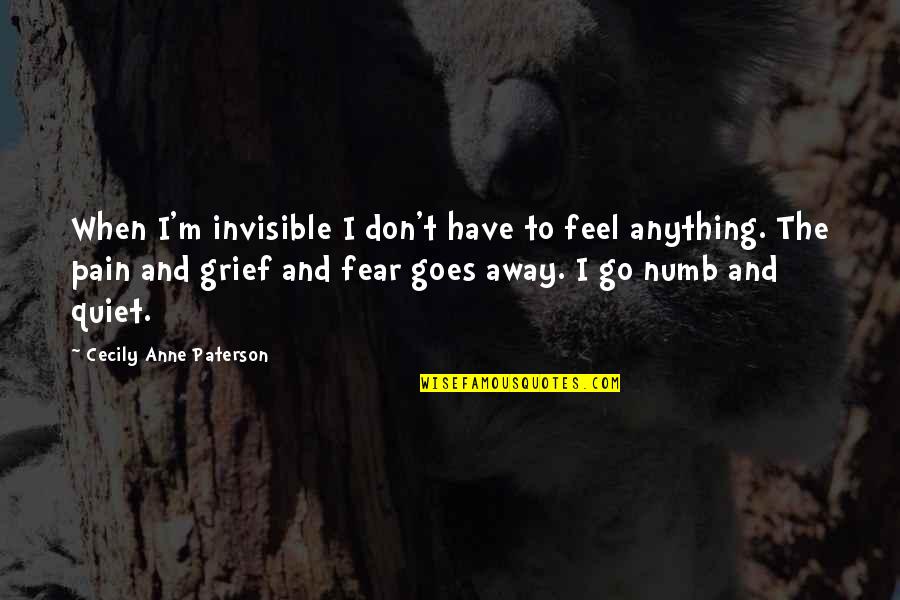 Don't Go Away Quotes By Cecily Anne Paterson: When I'm invisible I don't have to feel