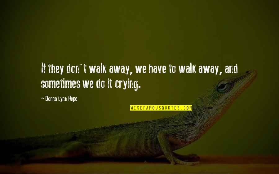 Don't Go Away Quotes By Donna Lynn Hope: If they don't walk away, we have to