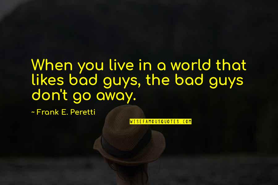Don't Go Away Quotes By Frank E. Peretti: When you live in a world that likes