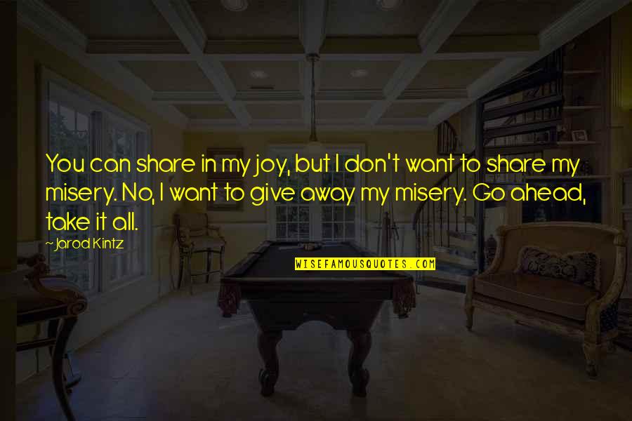 Don't Go Away Quotes By Jarod Kintz: You can share in my joy, but I