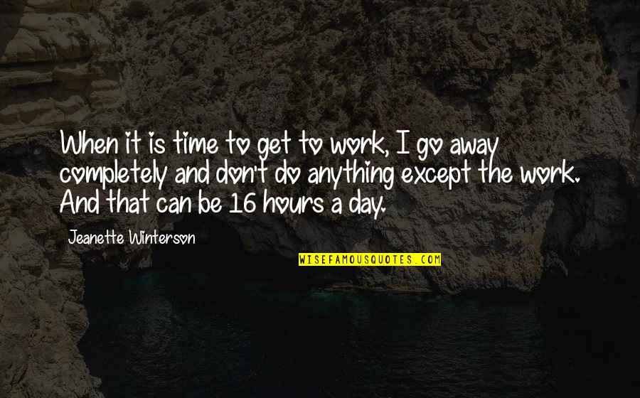 Don't Go Away Quotes By Jeanette Winterson: When it is time to get to work,