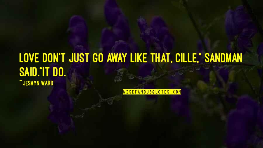 Don't Go Away Quotes By Jesmyn Ward: Love don't just go away like that, Cille,"