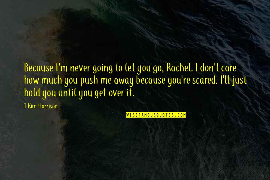 Don't Go Away Quotes By Kim Harrison: Because I'm never going to let you go,