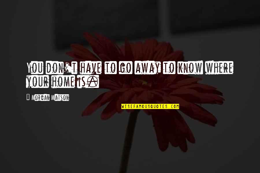 Don't Go Away Quotes By Morgan Matson: You don't have to go away to know