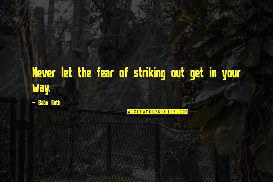 Don't Go Back On Your Word Quotes By Babe Ruth: Never let the fear of striking out get