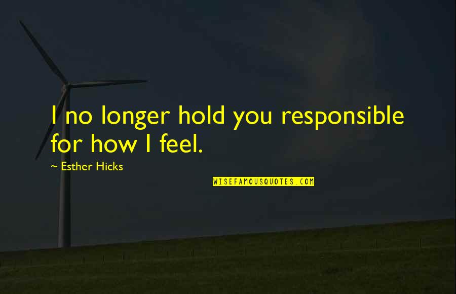 Don't Go Back On Your Word Quotes By Esther Hicks: I no longer hold you responsible for how