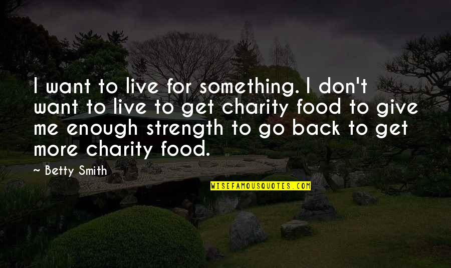 Don't Go Back Quotes By Betty Smith: I want to live for something. I don't