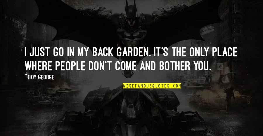 Don't Go Back Quotes By Boy George: I just go in my back garden. It's