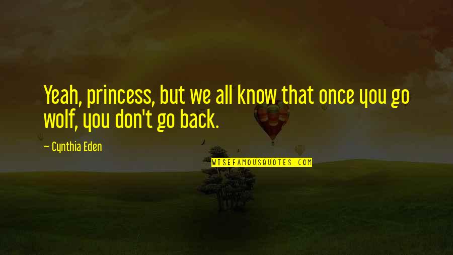 Don't Go Back Quotes By Cynthia Eden: Yeah, princess, but we all know that once