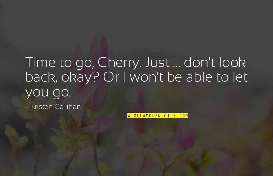 Don't Go Back Quotes By Kristen Callihan: Time to go, Cherry. Just ... don't look