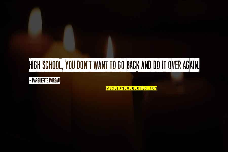 Don't Go Back Quotes By Marguerite Moreau: High school, you don't want to go back