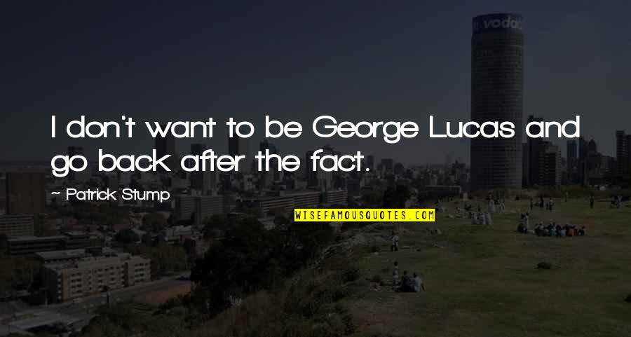 Don't Go Back Quotes By Patrick Stump: I don't want to be George Lucas and