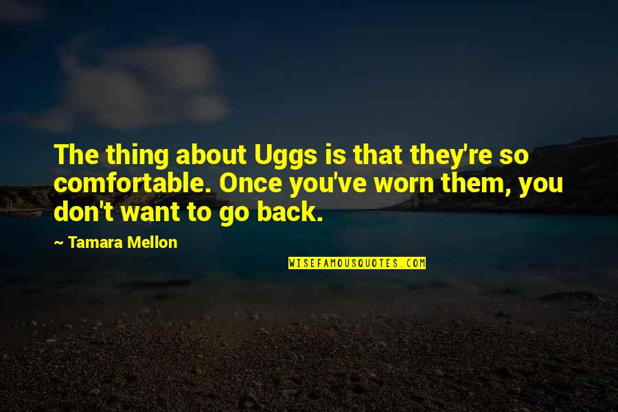 Don't Go Back Quotes By Tamara Mellon: The thing about Uggs is that they're so