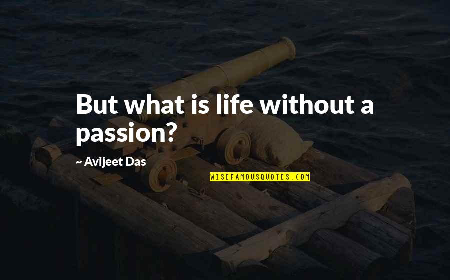 Don't Go Back To Him Quotes By Avijeet Das: But what is life without a passion?