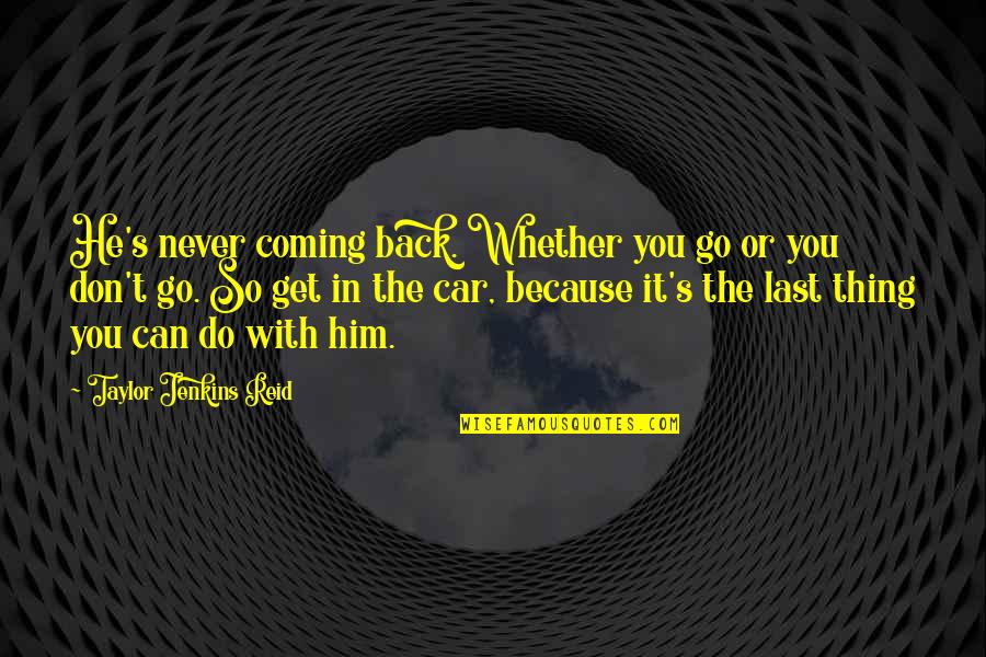 Don't Go Back To Him Quotes By Taylor Jenkins Reid: He's never coming back. Whether you go or