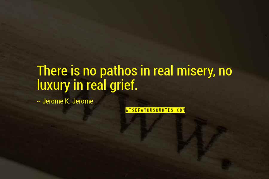 Don't Go Back To The Past Quotes By Jerome K. Jerome: There is no pathos in real misery, no