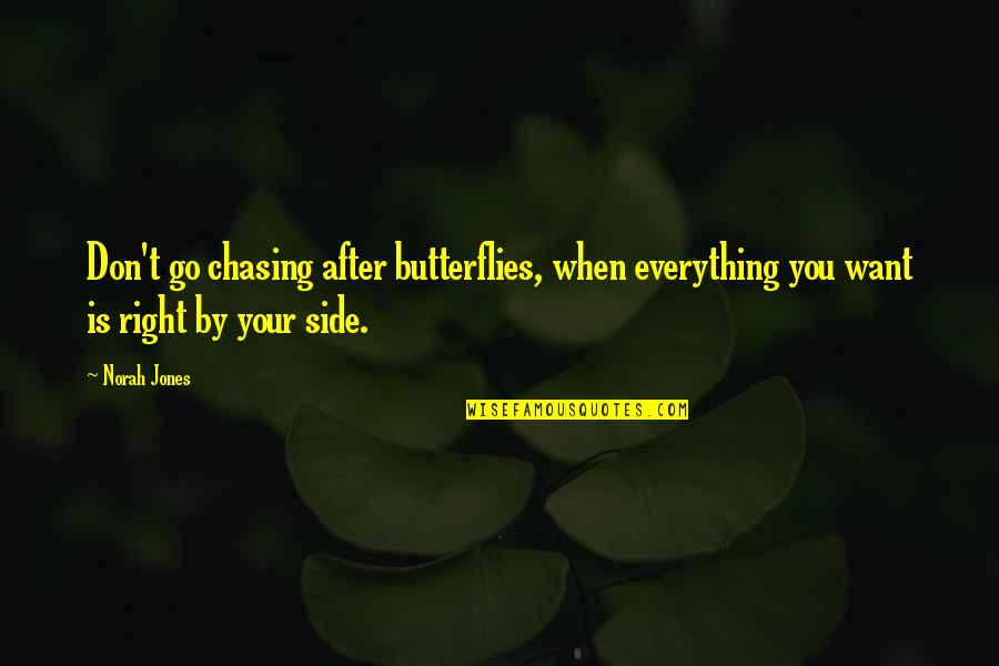 Don't Go Chasing Quotes By Norah Jones: Don't go chasing after butterflies, when everything you