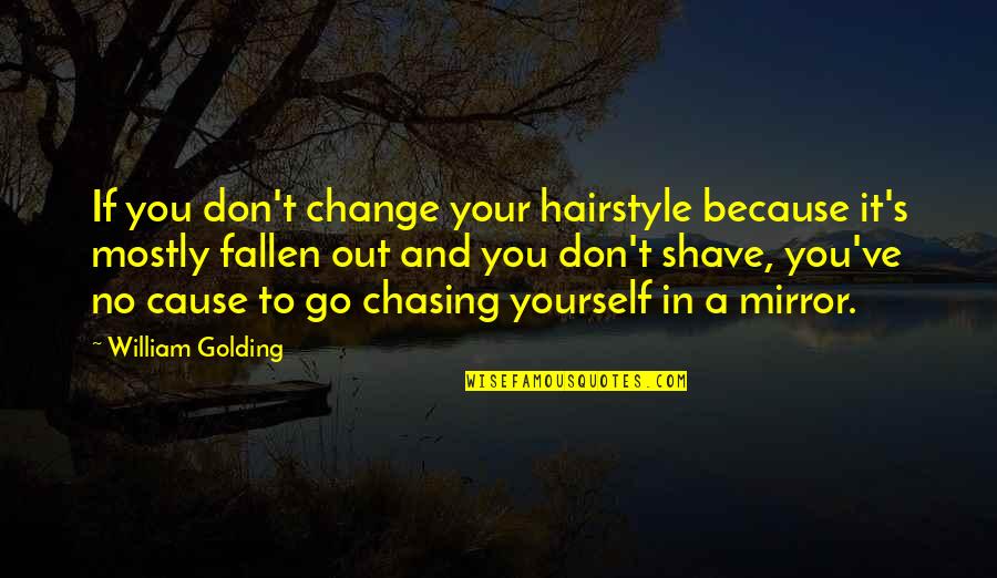 Don't Go Chasing Quotes By William Golding: If you don't change your hairstyle because it's