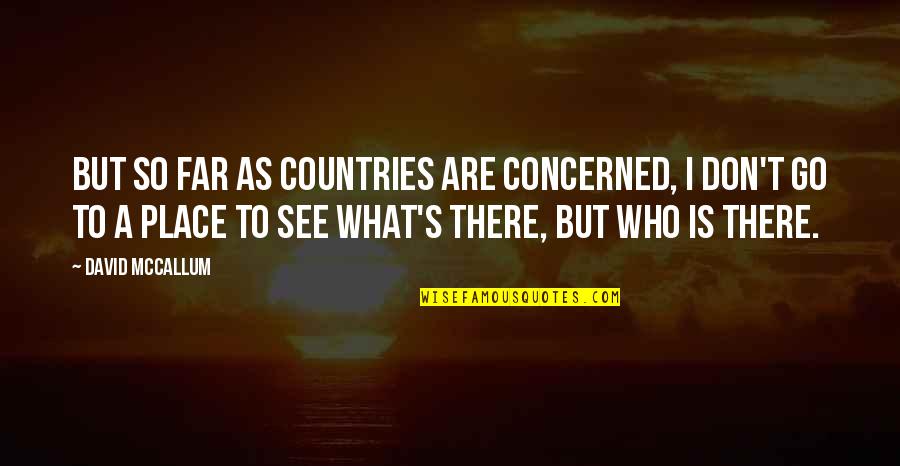 Don't Go Far Quotes By David McCallum: But so far as countries are concerned, I