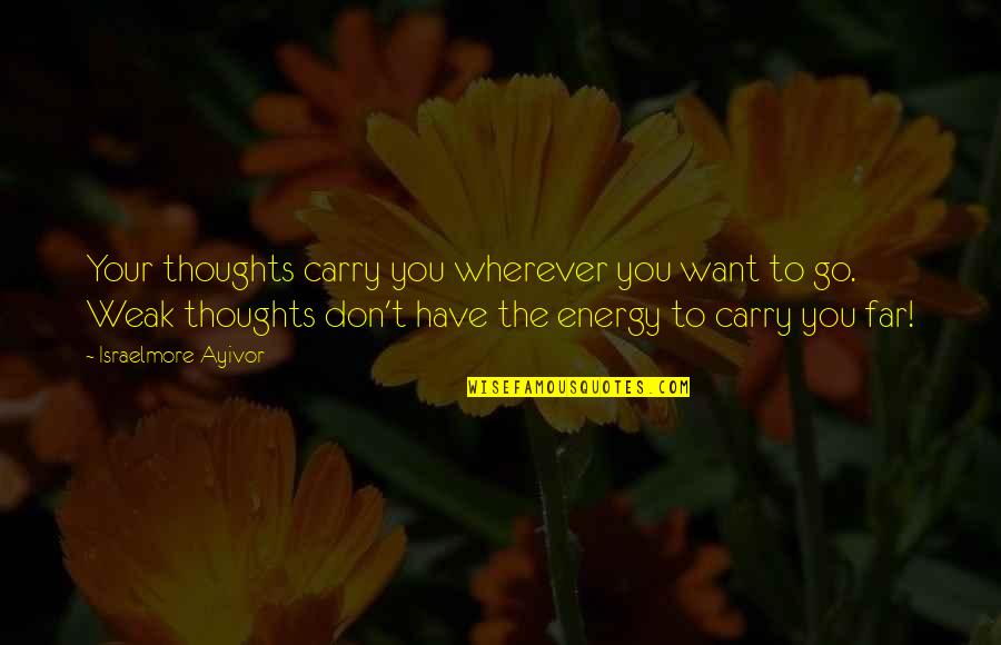 Don't Go Far Quotes By Israelmore Ayivor: Your thoughts carry you wherever you want to