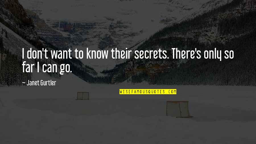 Don't Go Far Quotes By Janet Gurtler: I don't want to know their secrets. There's