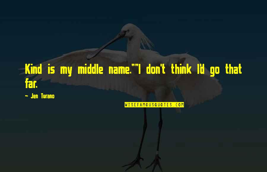 Don't Go Far Quotes By Jen Turano: Kind is my middle name.""I don't think I'd