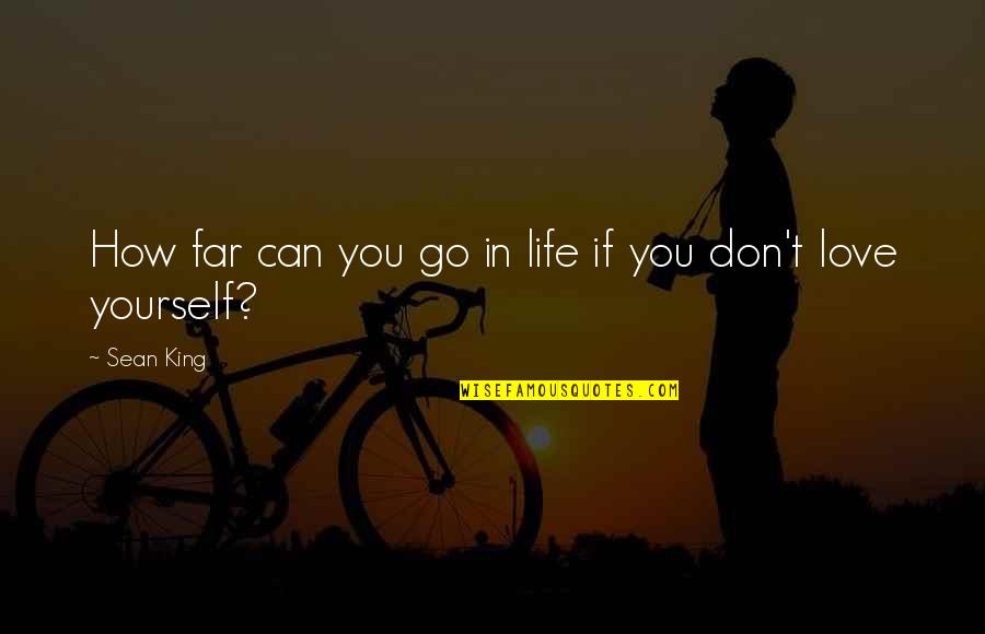 Don't Go Far Quotes By Sean King: How far can you go in life if