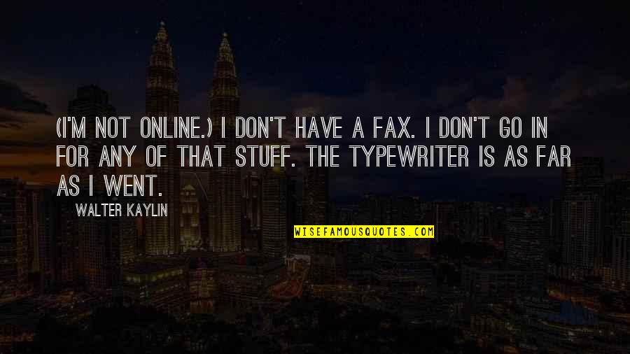 Don't Go Far Quotes By Walter Kaylin: (I'm not online.) I don't have a fax.