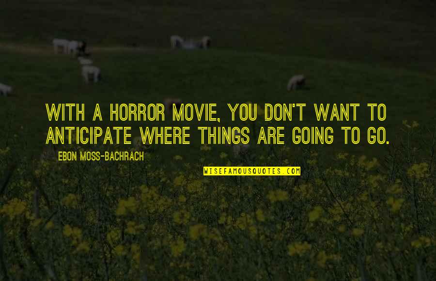 Don't Go Movie Quotes By Ebon Moss-Bachrach: With a horror movie, you don't want to