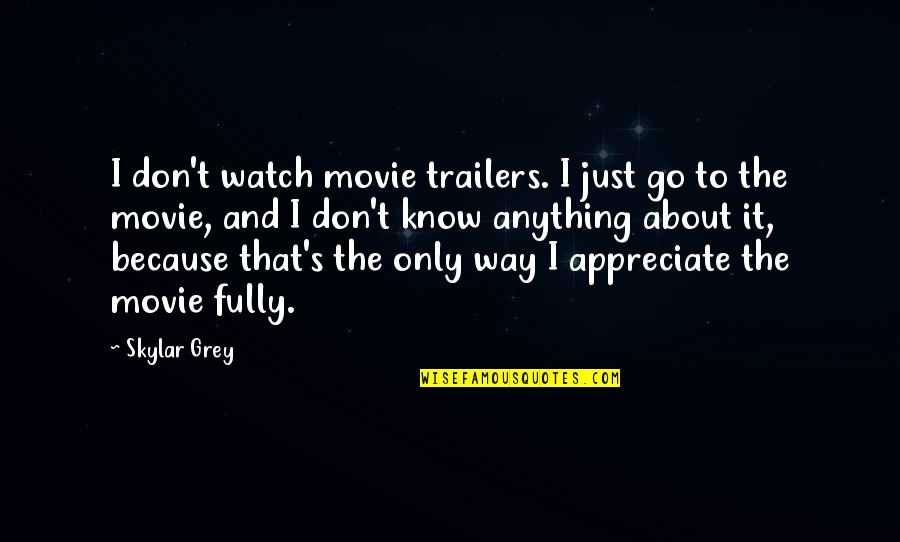 Don't Go Movie Quotes By Skylar Grey: I don't watch movie trailers. I just go