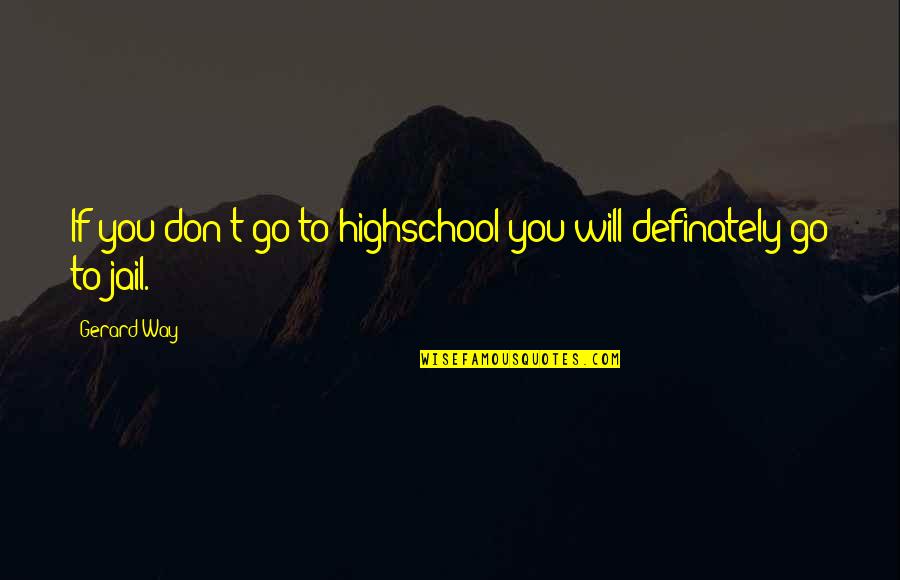 Don't Go Out Of Your Way Quotes By Gerard Way: If you don't go to highschool you will