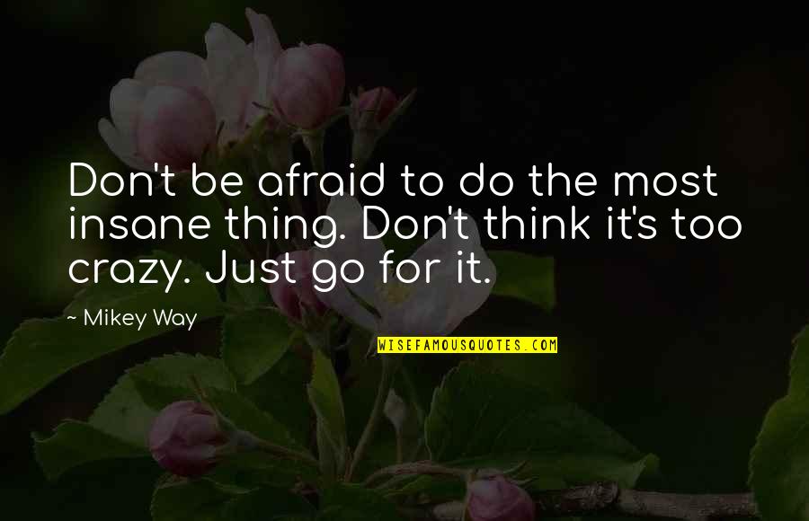 Don't Go Out Of Your Way Quotes By Mikey Way: Don't be afraid to do the most insane