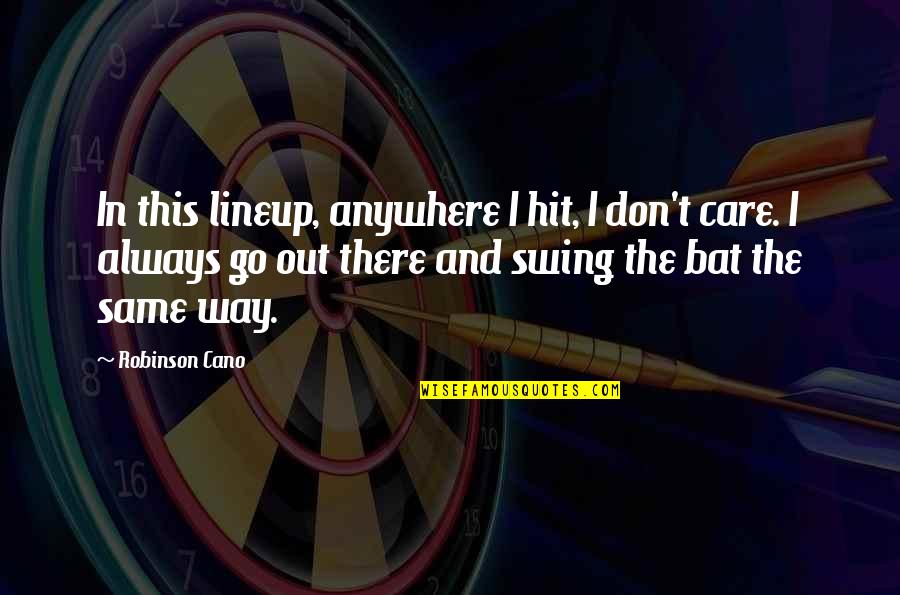 Don't Go Out Of Your Way Quotes By Robinson Cano: In this lineup, anywhere I hit, I don't