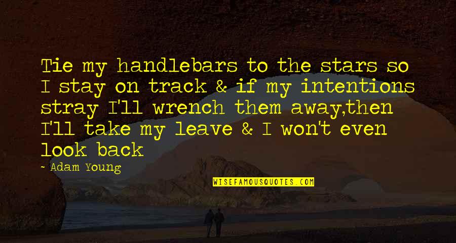 Don't Go Running Back Quotes By Adam Young: Tie my handlebars to the stars so I