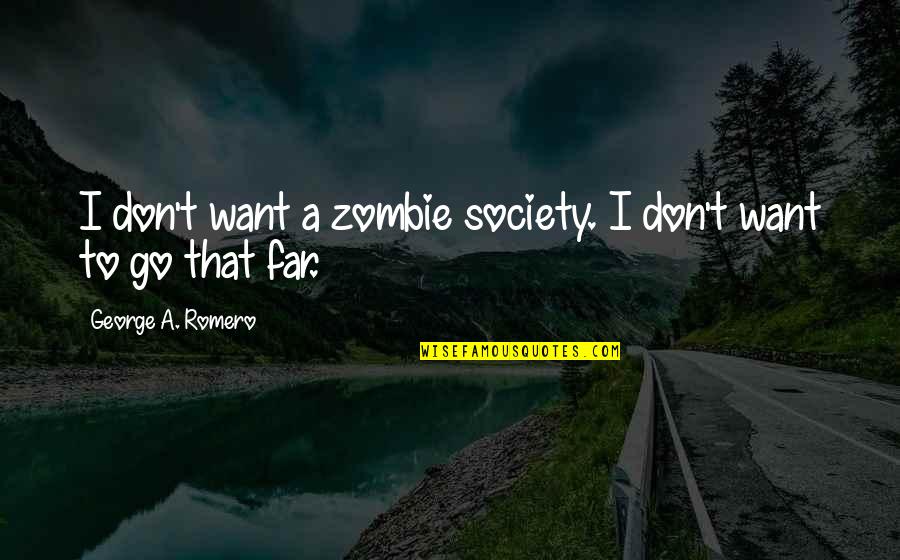 Don't Go So Far Quotes By George A. Romero: I don't want a zombie society. I don't