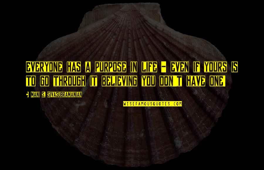 Don't Go Through Life Quotes By Mani S. Sivasubramanian: Everyone has a purpose in life - even